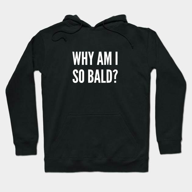 Meme - Why Am I So Bald - Funny Joke Statement Humor Slogan Quotes Saying Awesome Cute Hoodie by sillyslogans